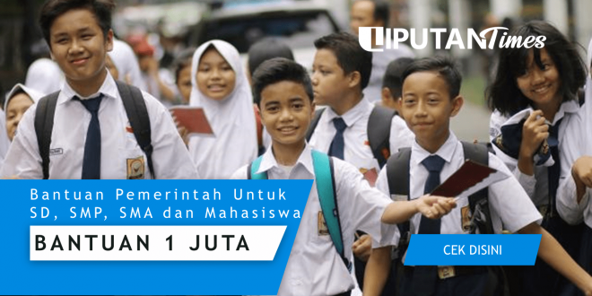 Cek Daftar Bantuan Rp1 Juta dari Pemerintah untuk Pelajar SD, SMP, SMA dan Mahasiswa liputantimes.com