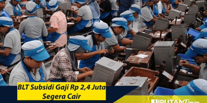 BLT Subsidi Gaji Rp 2,4 Juta Segera Cair liputantimes.com 2021