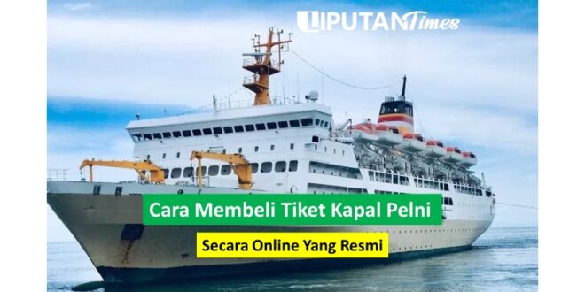 Cara Membeli Tiket Kapal Pelni Secara Online Yang Resmi liputantimes.com 2023