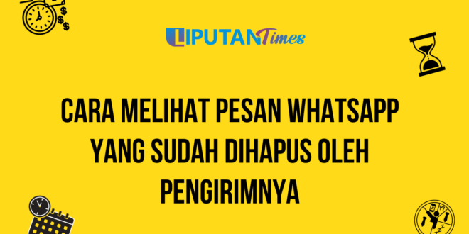 Cara Melihat Pesan WhatsApp yang Sudah Dihapus oleh Pengirimnya liputantimes.com