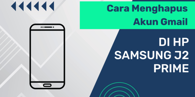 Cara Menghapus Akun Gmail di HP Samsung J2 Prime Panduan Praktis liputantimes.com