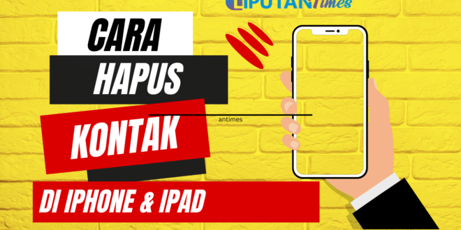 cara hapus kontak di iphone atau ipad liputantimes.com