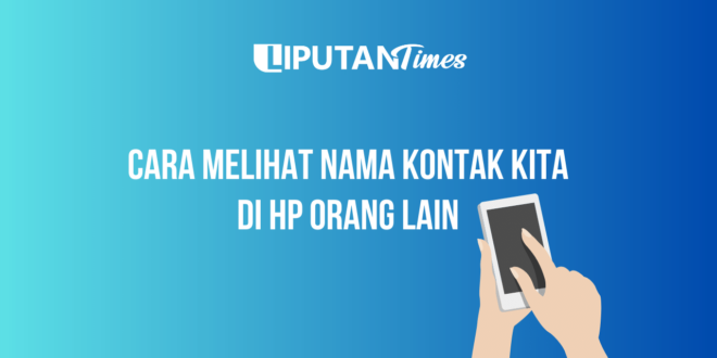 Cara Melihat Nama Kontak Kita di HP Orang Lain www.liputantimes.com