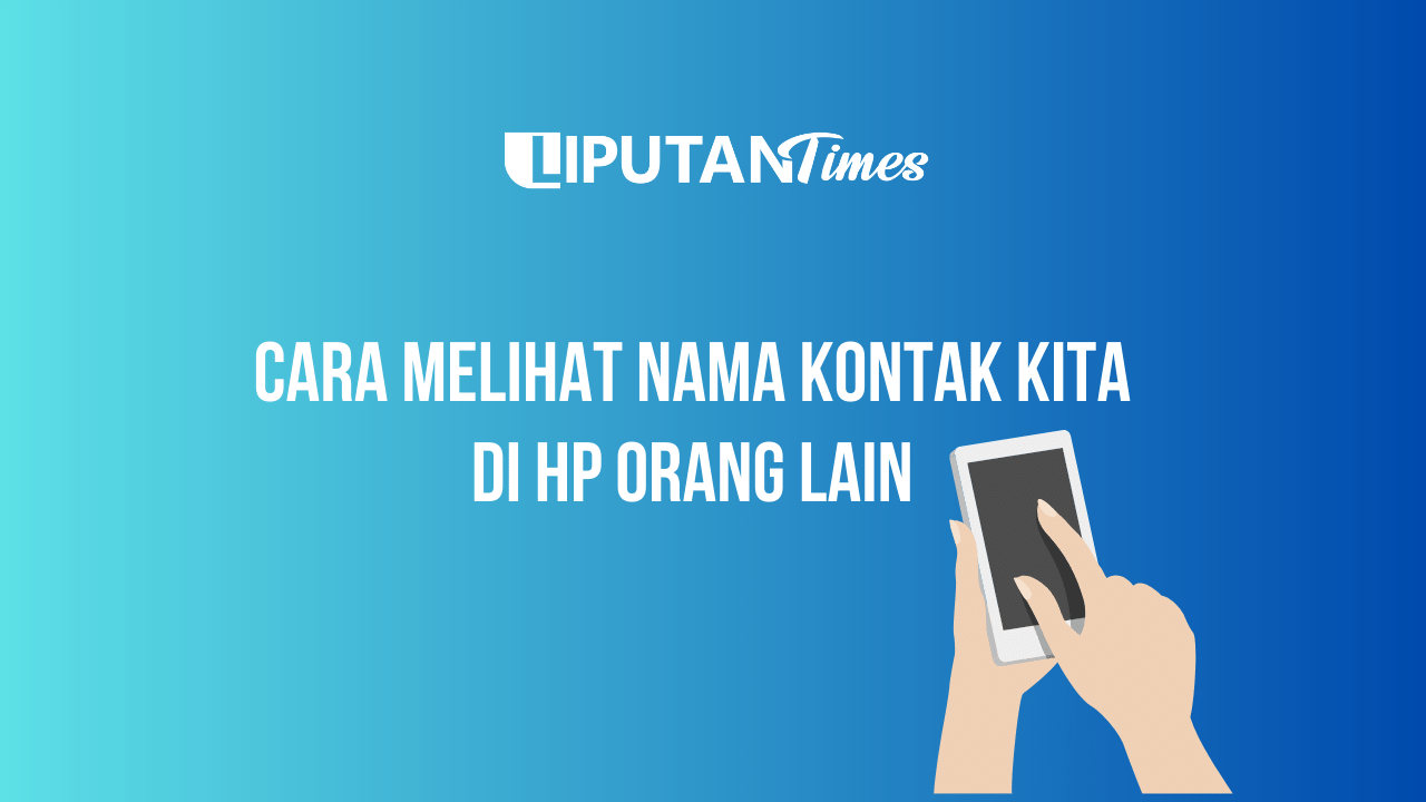 Cara Melihat Nama Kontak Kita di HP Orang Lain www.liputantimes.com