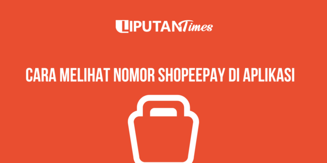 Cara Melihat Nomor ShopeePay www.liputantimes.com (1)