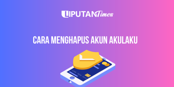 Cara Menghapus Akun Akulaku www.liputantimes.com