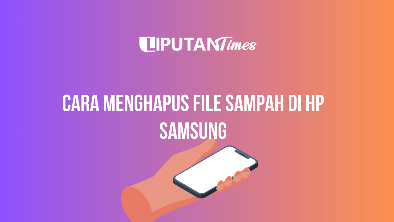 Cara Menghapus File Sampah di HP Samsung www.liputantimes.com