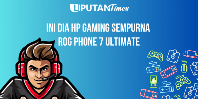 Ini dia HP Gaming Sempurna Terbaru 2023 - RoG Phone 7 Ultimate www.liputantimes.com