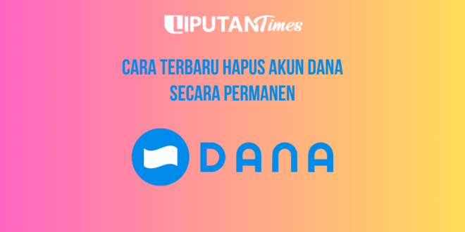 Cara Terbaru Hapus Akun Dana Secara Permanen www.liputantimes.com