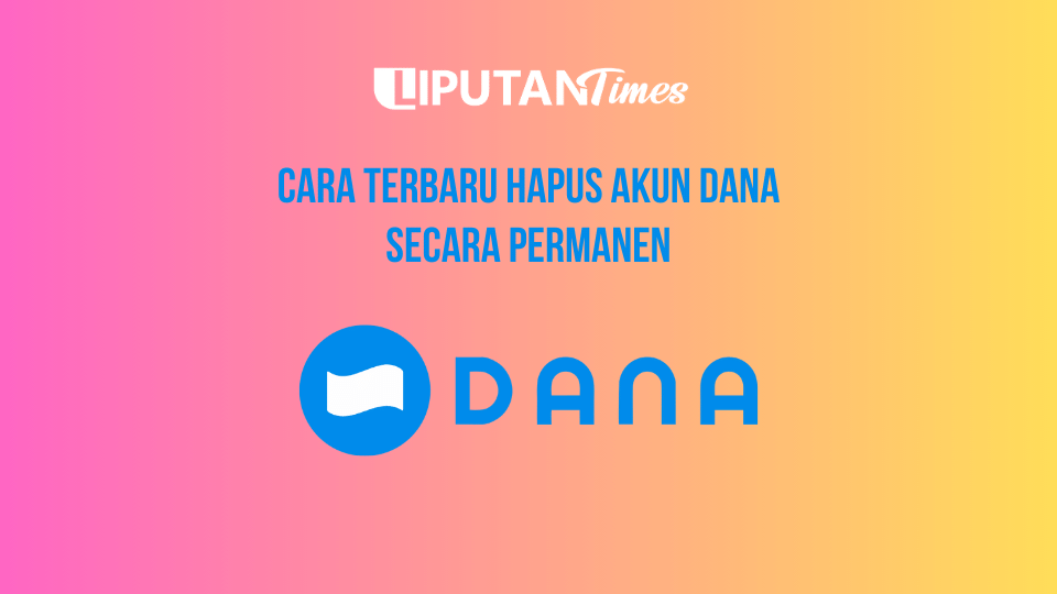Cara Terbaru Hapus Akun Dana Secara Permanen www.liputantimes.com