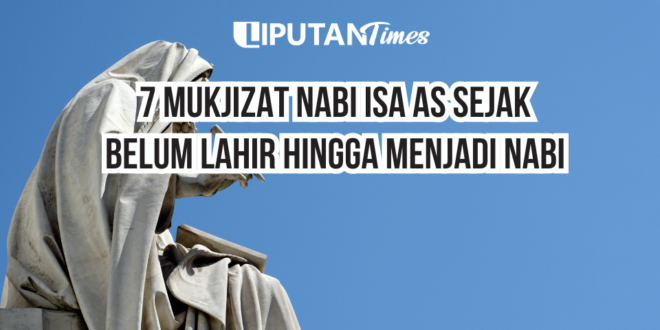 7 Mukjizat Nabi Isa AS Sejak Belum Lahir Hingga Menjadi Nabi Masa www.liputantimes.com