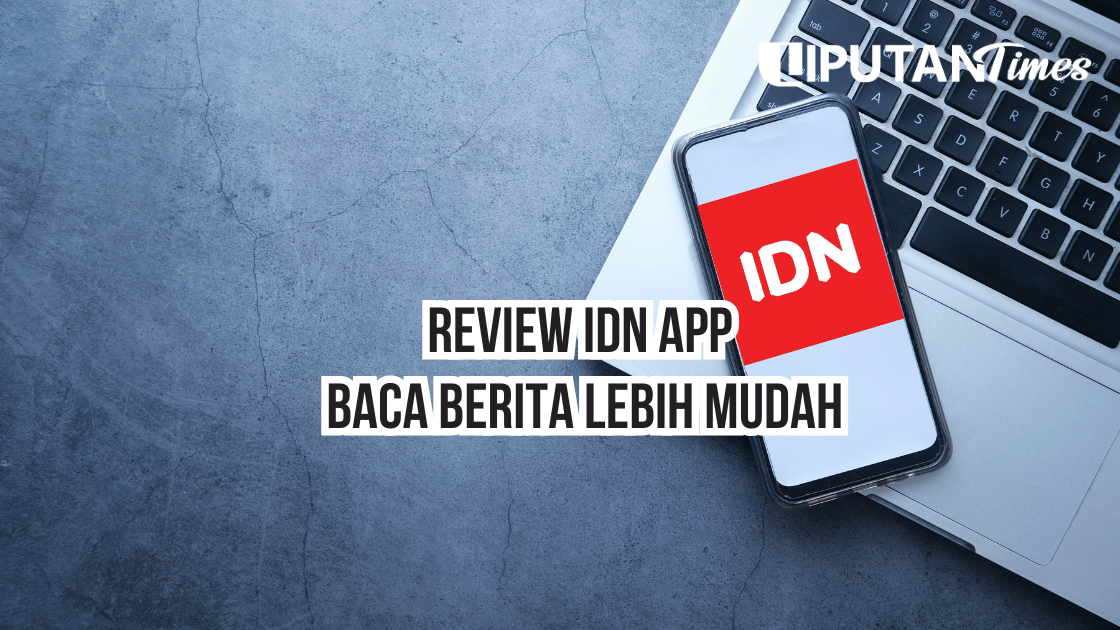 Review IDN App Baca Berita Lebih Mudah www.liputantimes.com