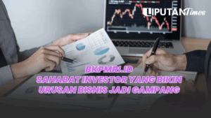 BKPMRI.ID Sahabat Investor yang Bikin Urusan Bisnis Jadi Gampang www.liputantimes.com