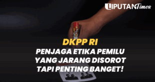 DKPP RI Penjaga Etika Pemilu yang Jarang Disorot Tapi Penting Banget! www.liputantimes.com