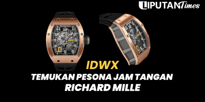 IDWX Temukan Pesona Jam Tangan Richard Mille www.liputantimes.com