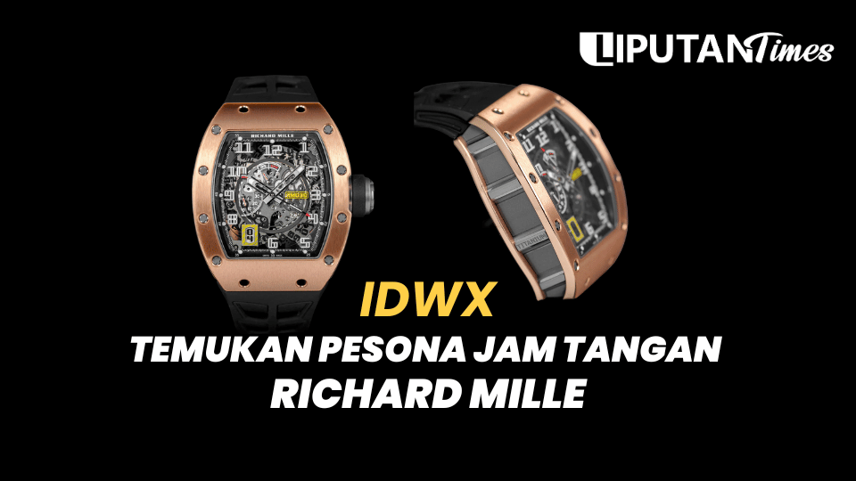 IDWX Temukan Pesona Jam Tangan Richard Mille www.liputantimes.com